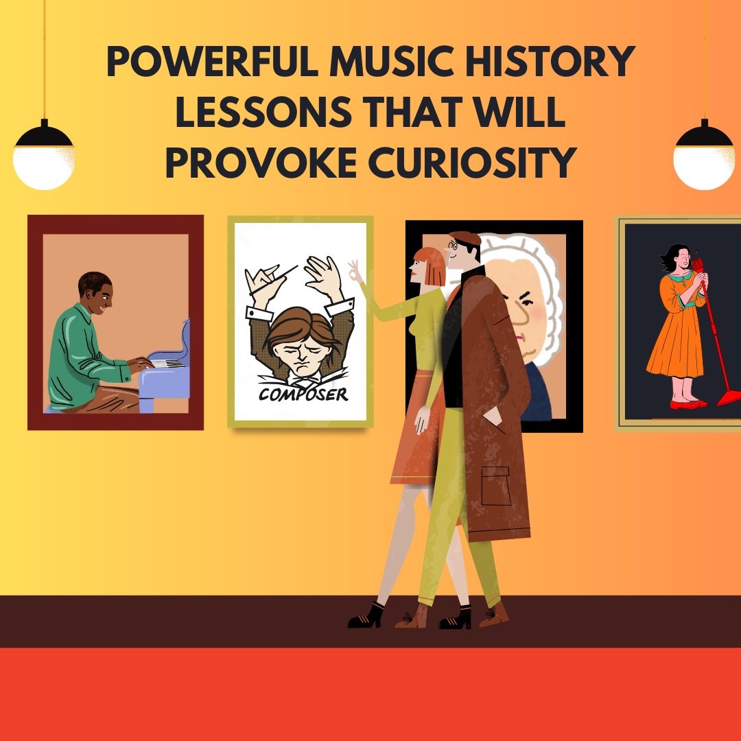 Powerful music history lessons that will provoke curiosity.